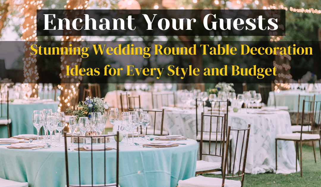 Enchant Your Guests: Stunning Wedding Round Table Decoration Ideas for Every Style and Budget