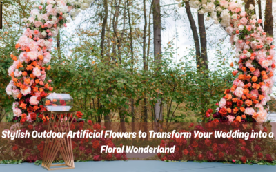 Stylish Outdoor Artificial Flowers to Transform Your Wedding into a Floral Wonderland