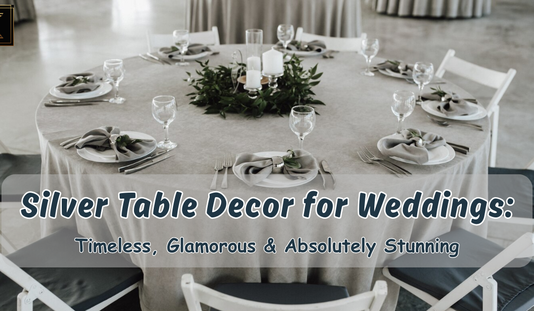 Silver Table Decor for Weddings: Timeless, Glamorous & Absolutely Stunning