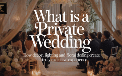 What Is a Private Wedding? How Decor, Lighting and Floral Design Create a Truly Exclusive Experience